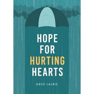 Hope for Hurting Hearts -- Greg Laurie